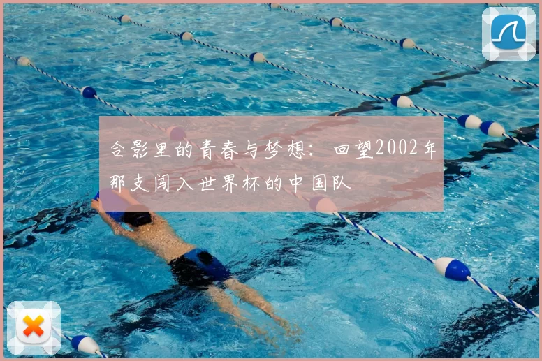 合影里的青春与梦想：回望2002年那支闯入世界杯的中国队