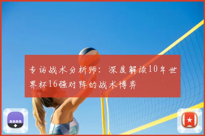 专访战术分析师：深度解读10年世界杯16强对阵的战术博弈