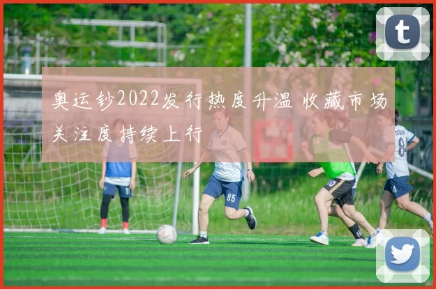 奥运钞2022发行热度升温 收藏市场关注度持续上行