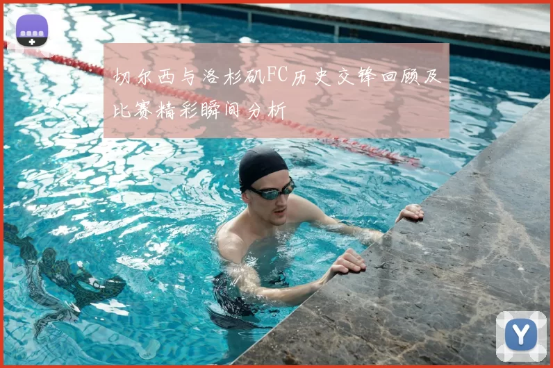 切尔西与洛杉矶FC历史交锋回顾及比赛精彩瞬间分析