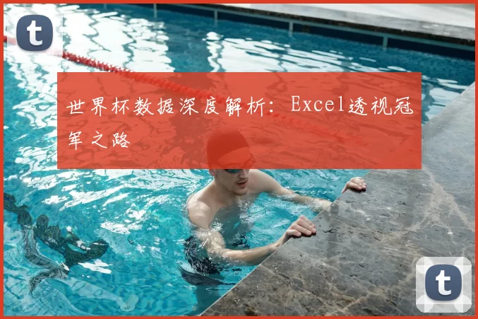 世界杯数据深度解析:Excel透视冠军之路