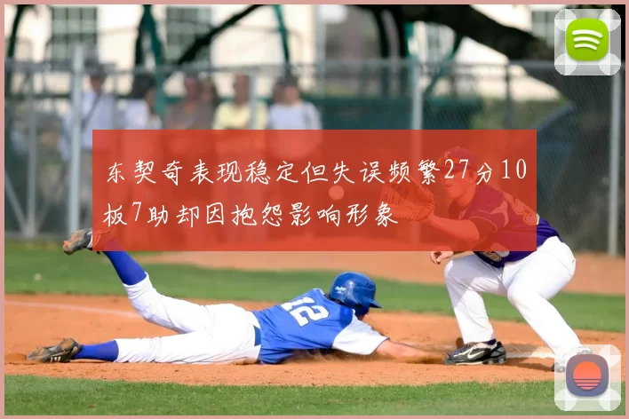 东契奇表现稳定但失误频繁27分10板7助却因抱怨影响形象