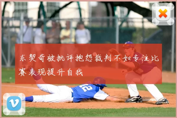 东契奇被批评抱怨裁判不如专注比赛表现提升自我