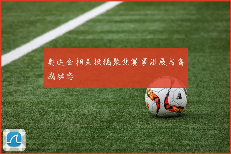 奥运会相关投稿聚焦赛事进展与备战动态