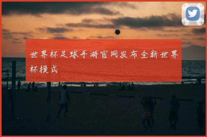 世界杯足球手游官网发布全新世界杯模式