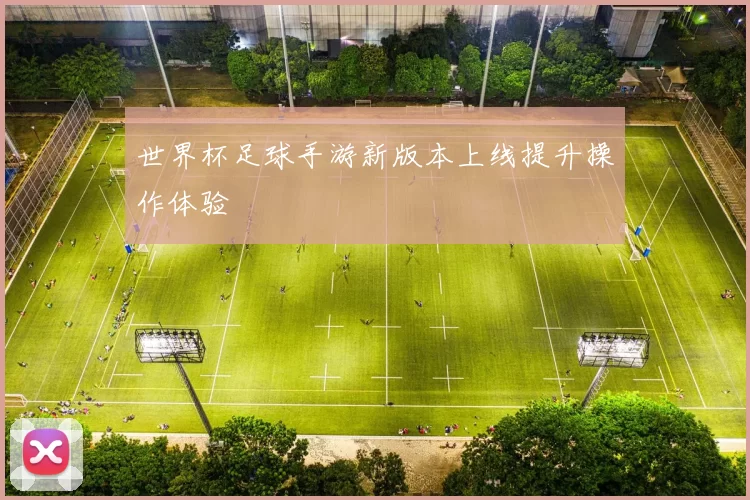 世界杯足球手游新版本上线提升操作体验