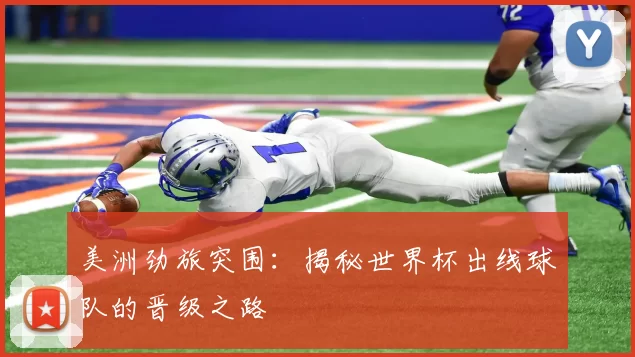 美洲劲旅突围:揭秘世界杯出线球队的晋级之路