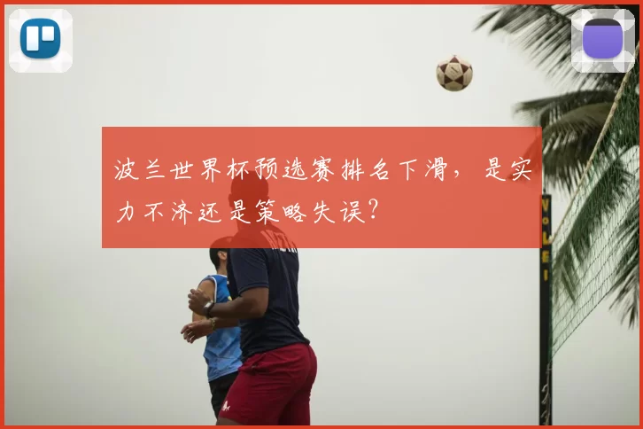 波兰世界杯预选赛排名下滑，是实力不济还是策略失误？