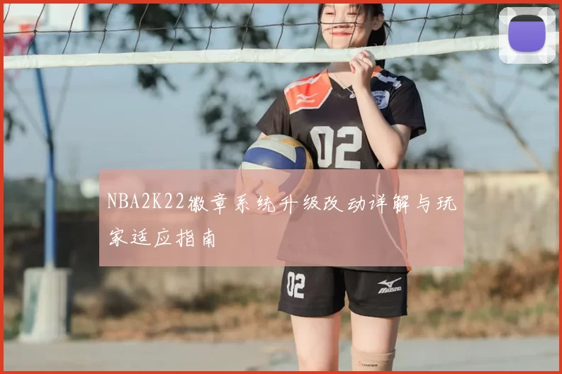 NBA2K22徽章系统升级改动详解与玩家适应指南
