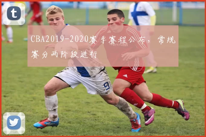 CBA2019-2020赛季赛程公布,常规赛分两阶段进行