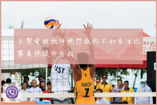 东契奇被批评抱怨裁判不如专注比赛表现提升自我