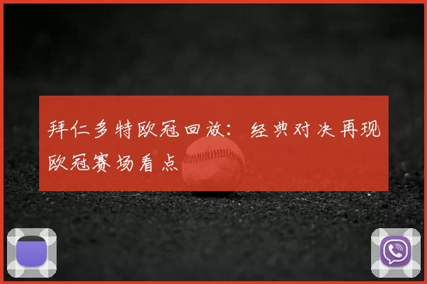 拜仁多特欧冠回放:经典对决再现欧冠赛场看点