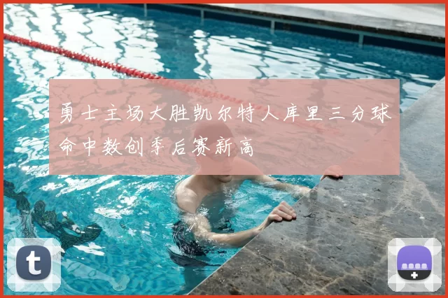 勇士主场大胜凯尔特人库里三分球命中数创季后赛新高