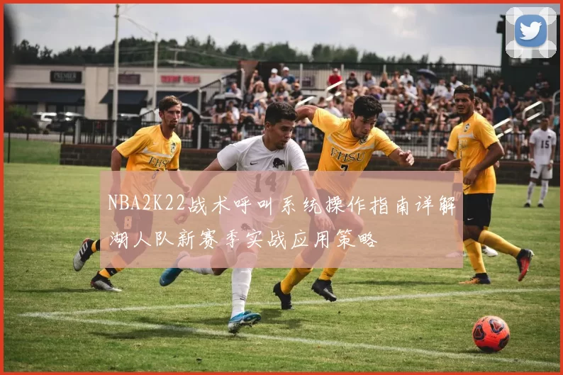 NBA2K22战术呼叫系统操作指南详解湖人队新赛季实战应用策略