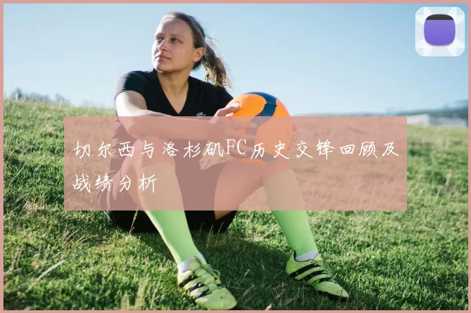 切尔西与洛杉矶FC历史交锋回顾及战绩分析