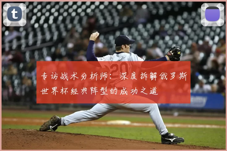 专访战术分析师:深度拆解俄罗斯世界杯经典阵型的成功之道