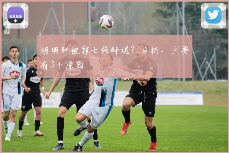 胡明轩被郭士强辞退？分析，主要有3个原因