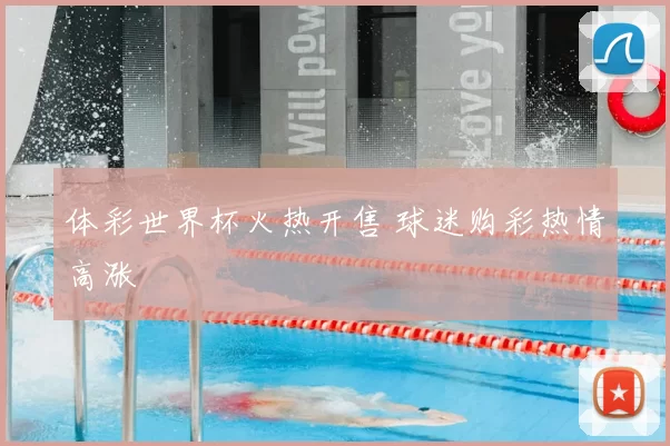 体彩世界杯火热开售 球迷购彩热情高涨