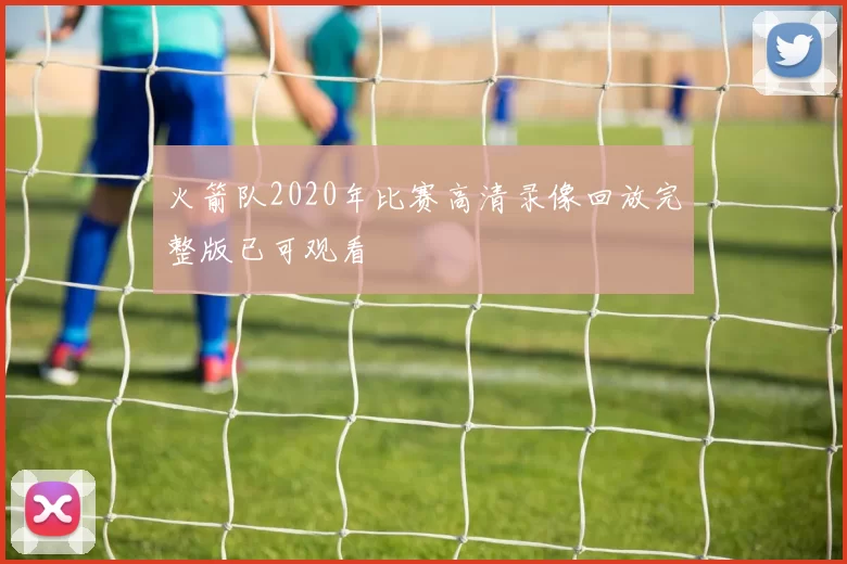 火箭队2020年比赛高清录像回放完整版已可观看