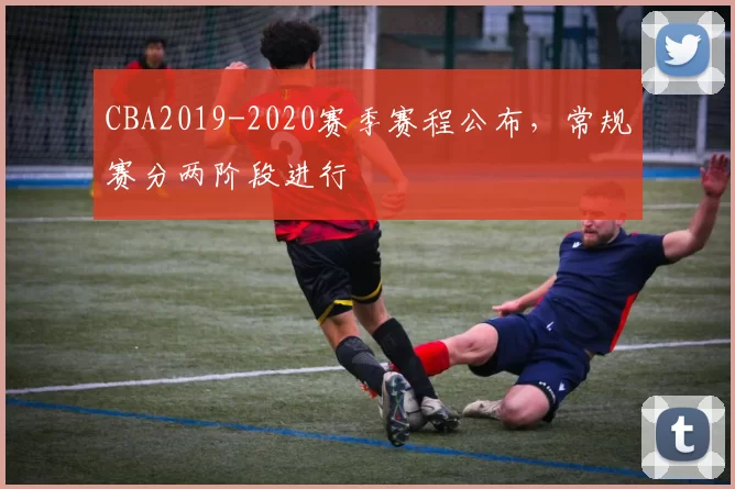 CBA2019-2020赛季赛程公布,常规赛分两阶段进行