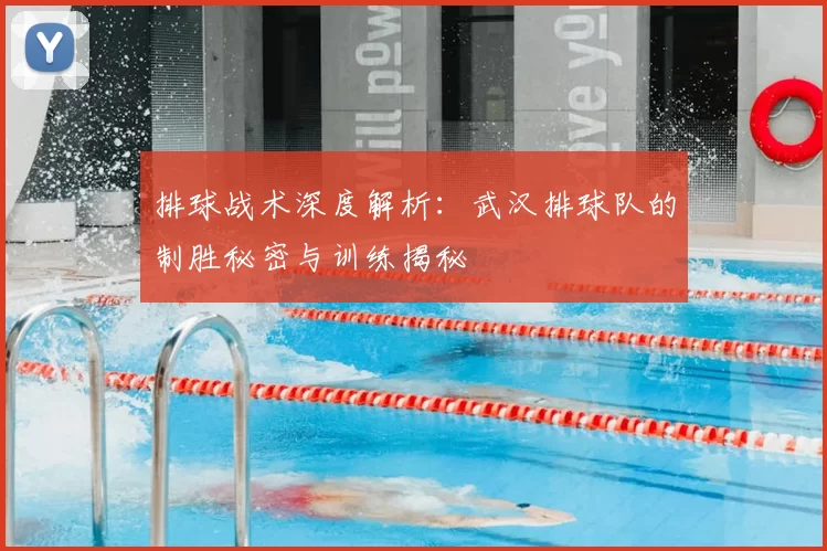排球战术深度解析:武汉排球队的制胜秘密与训练揭秘