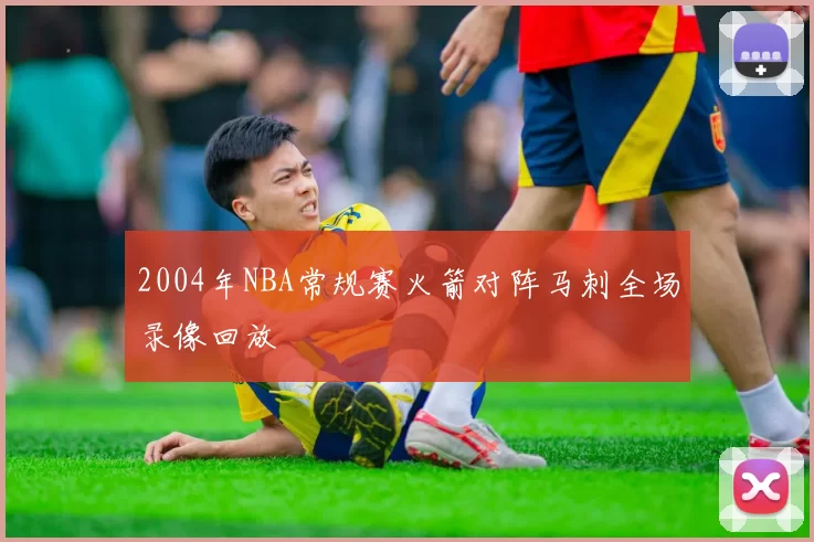 2004年NBA常规赛火箭对阵马刺全场录像回放