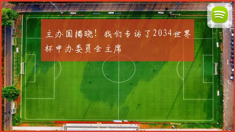 主办国揭晓!我们专访了2034世界杯申办委员会主席