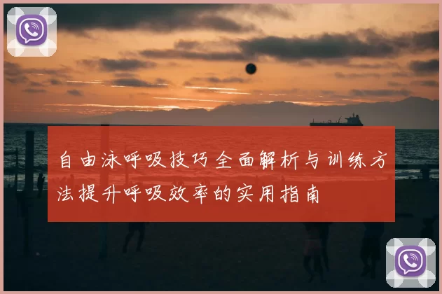 自由泳呼吸技巧全面解析与训练方法提升呼吸效率的实用指南