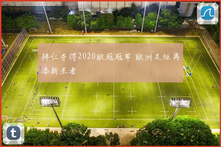拜仁夺得2020欧冠冠军 欧洲足坛再添新王者