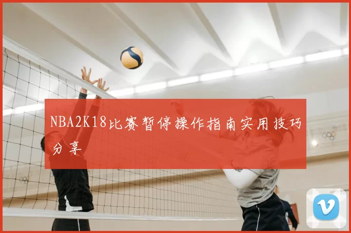 NBA2K18比赛暂停操作指南实用技巧分享
